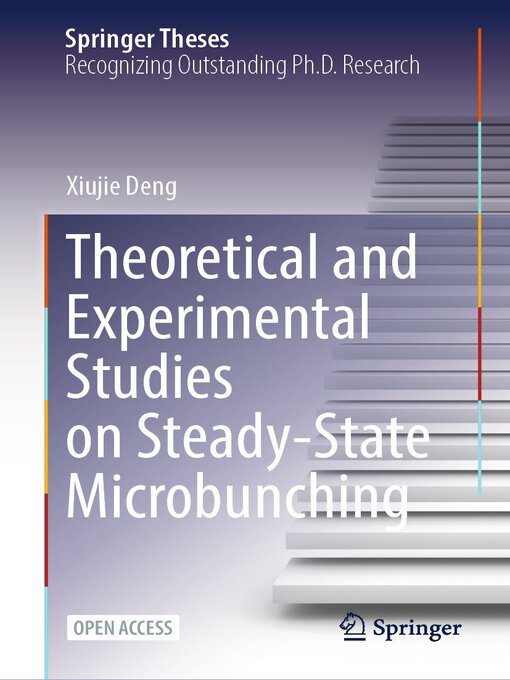 Title details for Theoretical and Experimental Studies on Steady-State Microbunching by Xiujie Deng - Available